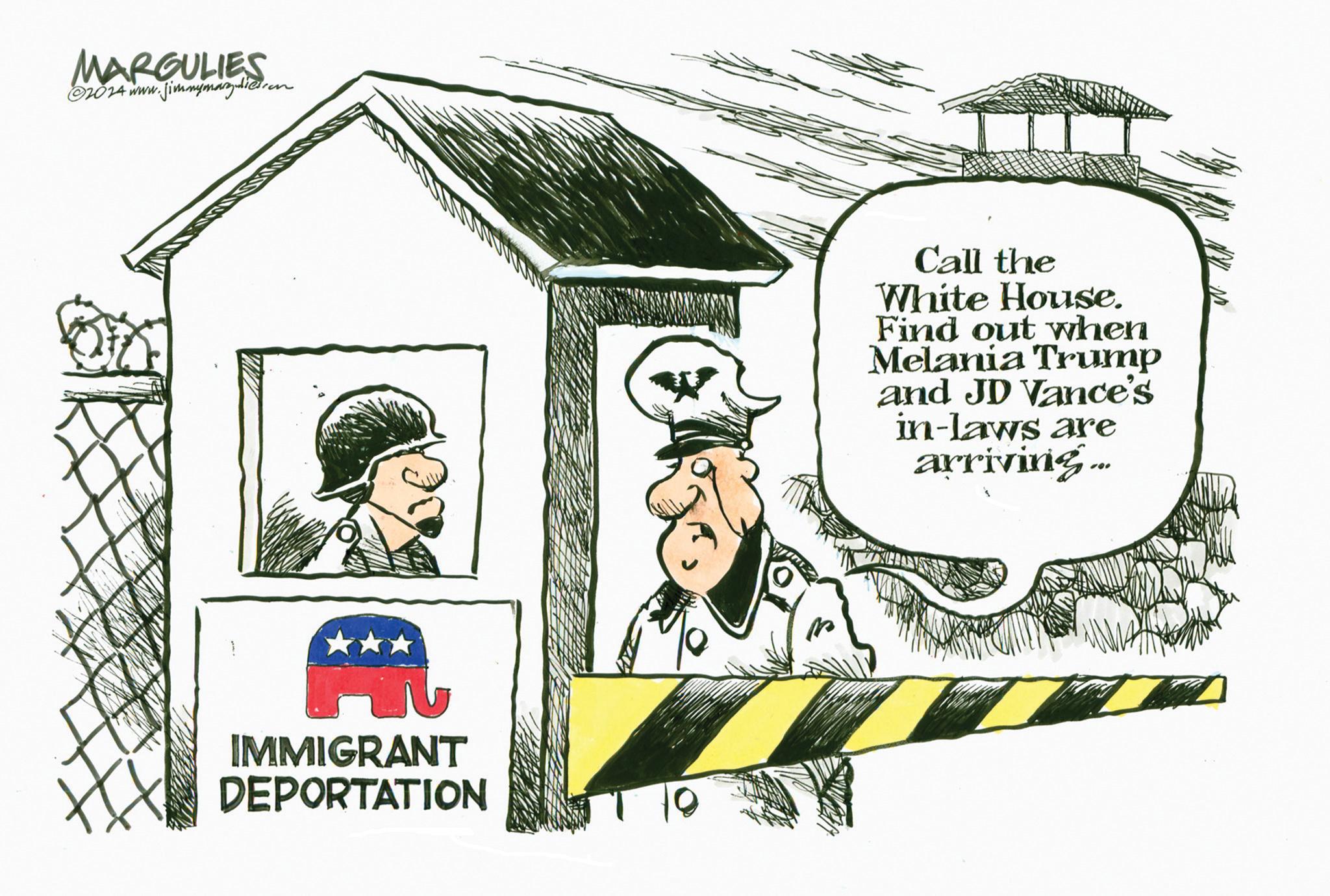 House OCR: MARGULIES ©2024 www.jimmymary dielcon IMMIGRANT DEPORTATION Call the White House. Find out when Melania Trump and JD Vance's in-laws are arriving... MARGULIES © 2024 www.jimmymary dielcon IMMIGRANT DEPORTATION Call the White House . Find out when Melania Trump and JD Vance's in - laws are arriving ...