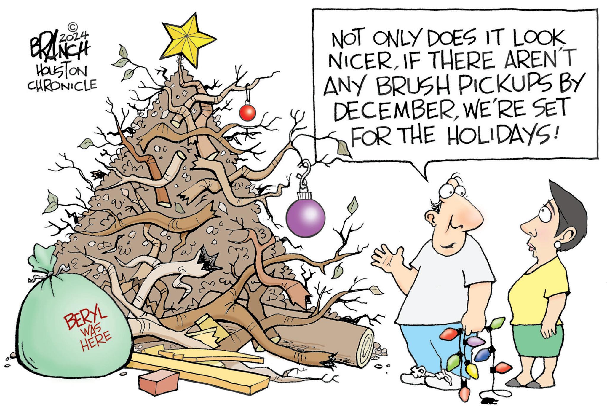 Tree OCR: © BRANCH HOUSTON CHRONICLE NOT ONLY DOES IT LOOK NICERIF THERE AREN'T ANY BRUSH PICKUPS BY DECEMBERWE'RE SET FOR THE HOLIDAYS! BERYL WAS HERE © BRANCH HOUSTON CHRONICLE NOT ONLY DOES IT LOOK NICERIF THERE AREN'T ANY BRUSH PICKUPS BY DECEMBERWE'RE SET FOR THE HOLIDAYS ! BERYL WAS HERE