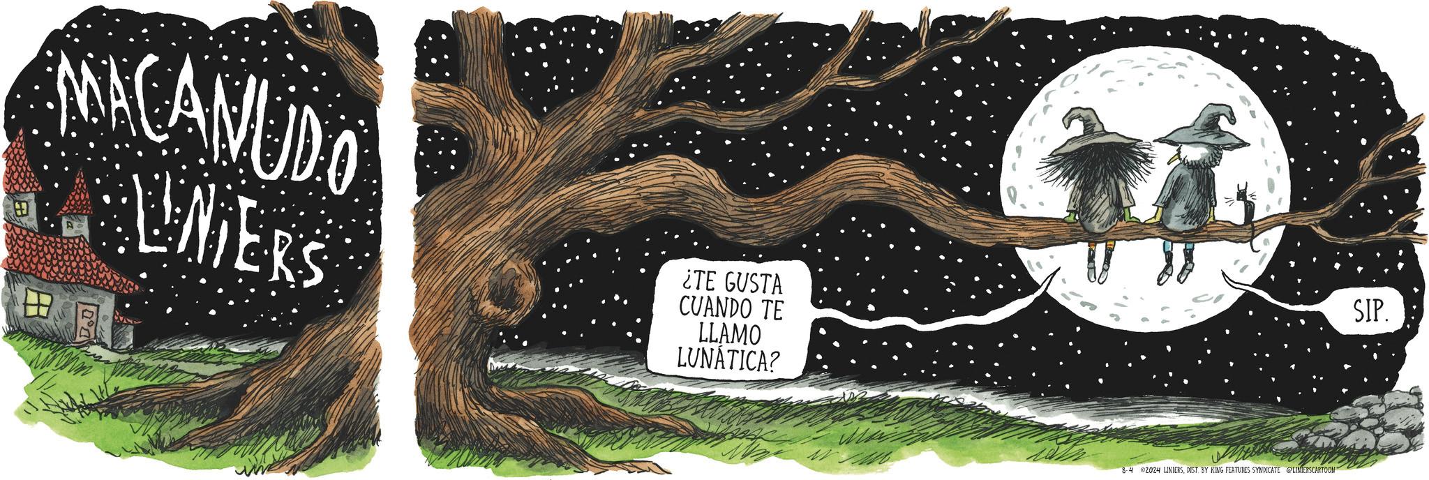 Adaptation OCR: ? MACANUDO NIERS ¿TE GUSTA CUANDO TE LLAMO LUNATICA? 8-4 ©2024 LINIERSDIST. BY KING FEATURES SYNDICATE LINIERSCARTOON" SIP. ? MACANUDO NIERS ¿ TE GUSTA CUANDO TE LLAMO LUNATICA ? 8-4 © 2024 LINIERSDIST . BY KING FEATURES SYNDICATE LINIERSCARTOON " SIP .