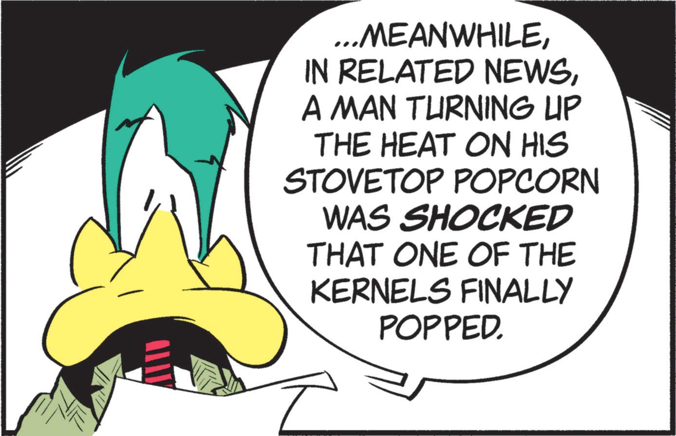 Graphic design OCR: ...MEANWHILEA MAN TURNING UP THE HEAT ON HIS STOVETOP POPCORN WAS SHOCKED THAT ONE OF THE KERNELS FINALLY POPPED. ... MEANWHILEIN RELATED NEWSA MAN TURNING UP THE HEAT ON HIS STOVETOP POPCORN WAS SHOCKED THAT ONE OF THE KERNELS FINALLY POPPED .