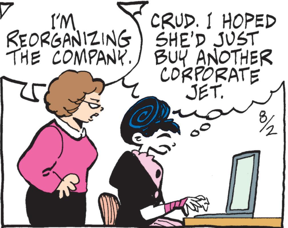 Happy OCR: ? I'M REORGANIZING THE COMPANY. 2 CRUD. I HOPED SHE'D JUST BUY ANOTHER CORPORATE JET. 8/2 ? I'M REORGANIZING THE COMPANY . 2 CRUD . I HOPED SHE'D JUST BUY ANOTHER CORPORATE JET . 8/2