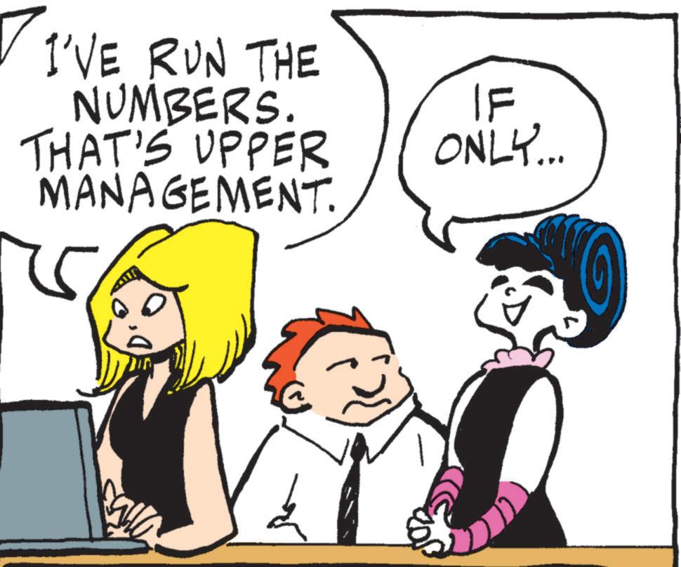 Mammal OCR: I'VE RUN THE NUMBERS. THAT'S UPPER MANAGEMENT. IF ONLY... I'VE RUN THE NUMBERS . THAT'S UPPER MANAGEMENT . IF ONLY ...