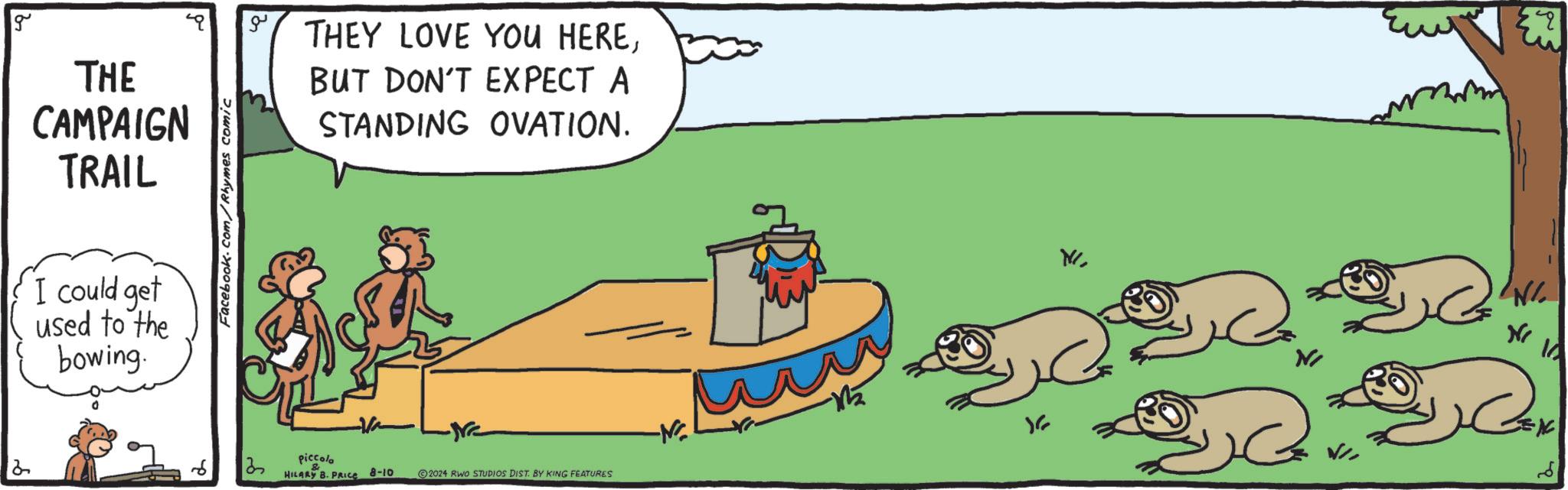 Grass OCR: 2 g THE CAMPAIGN TRAIL I could get used to the bowing. Facebook.com/Rhymes comic ?? THEY LOVE YOU HEREBUT DON'T EXPECT A STANDING OVATION. 16 ? piccolo HILARY B. PRICE 8-10 2024 RWO STUDIOS DIST. BY KING FEATURES M 'N Ni 2x 2 g THE CAMPAIGN TRAIL I could get used to the bowing . Facebook.com/Rhymes comic ?? THEY LOVE YOU HEREBUT DON'T EXPECT A STANDING OVATION . 16 ? piccolo HILARY B. PRICE 8-10 2024 RWO STUDIOS DIST . BY KING FEATURES M ' N Ni 2x