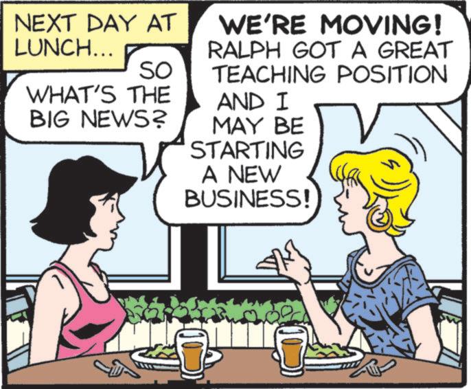 Line OCR: NEXT DAY AT LUNCH... SO WHAT'S THE BIG NEWS? WE'RE MOVING! RALPH GOT A GREAT TEACHING POSITION AND I MAY BE STARTING A NEW BUSINESS! NEXT DAY AT LUNCH ... SO WHAT'S THE BIG NEWS ? WE'RE MOVING ! RALPH GOT A GREAT TEACHING POSITION AND I MAY BE STARTING A NEW BUSINESS !