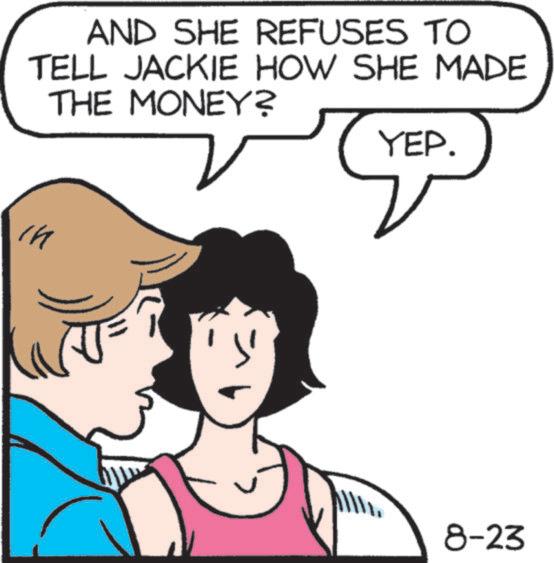 Human OCR: AND SHE REFUSES TO TELL JACKIE HOW SHE MADE THE MONEY? ? YEP. 8-23 AND SHE REFUSES TO TELL JACKIE HOW SHE MADE THE MONEY ? ? YEP . 8-23