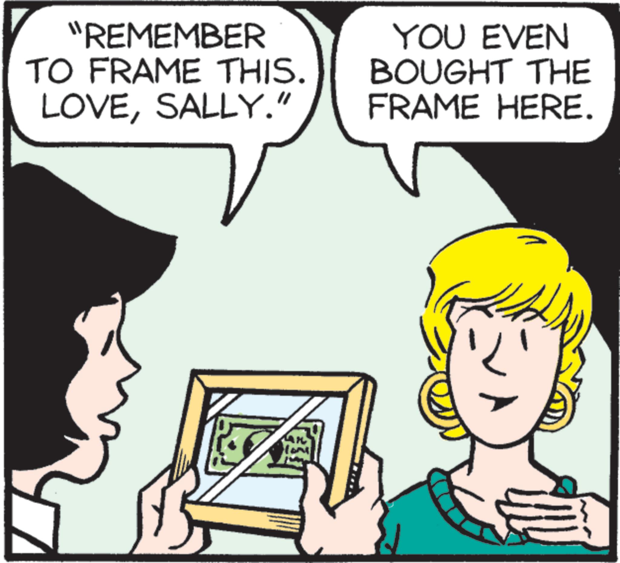 Conversation OCR: "REMEMBER TO FRAME THIS. LOVESALLY." YOU EVEN BOUGHT THE FRAME HERE. ? " REMEMBER TO FRAME THIS . LOVESALLY . " YOU EVEN BOUGHT THE FRAME HERE . ?