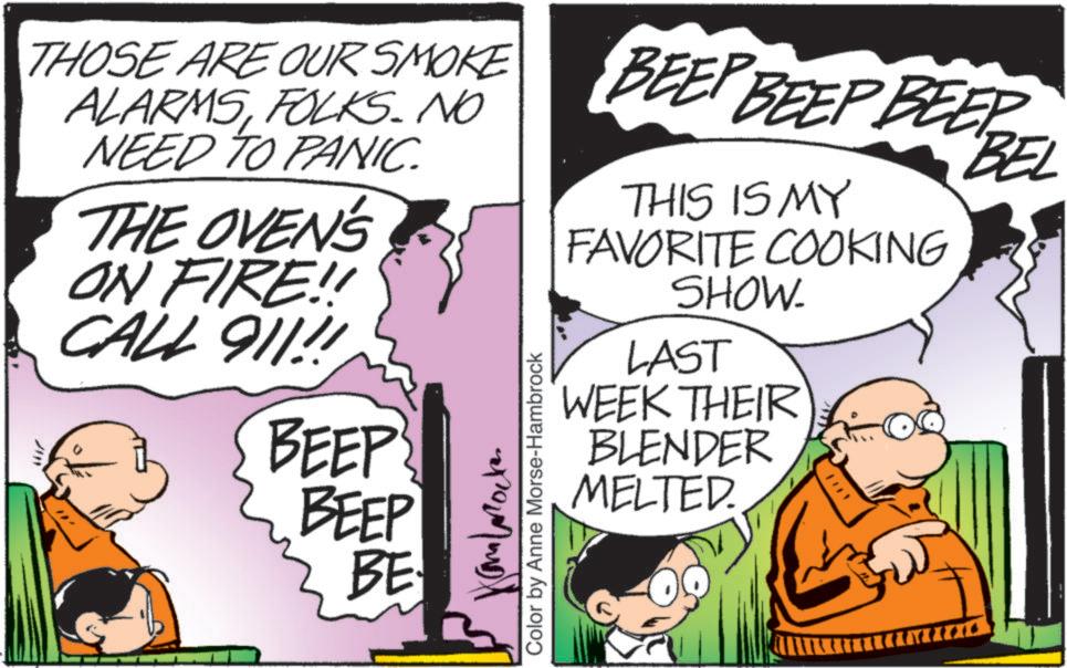 Font OCR: THOSE ARE OUR SMOKE ALARMSFOLKS. NO NEED TO PANIC. THE OVEN'S ON FIRE!! CALL 911!! BEEP BEEP BE Color by Anne Morse-Hambrock BEEP BEEP BEEP THIS IS MY FAVORITE COOKING SHOW. LAST WEEK THEIR BLENDER MELTED. BEL THOSE ARE OUR SMOKE ALARMSFOLKS . NO NEED TO PANIC . THE OVEN'S ON FIRE !! CALL 911 !! BEEP BEEP BE Color by Anne Morse - Hambrock BEEP BEEP BEEP THIS IS MY FAVORITE COOKING SHOW . LAST WEEK THEIR BLENDER MELTED . BEL
