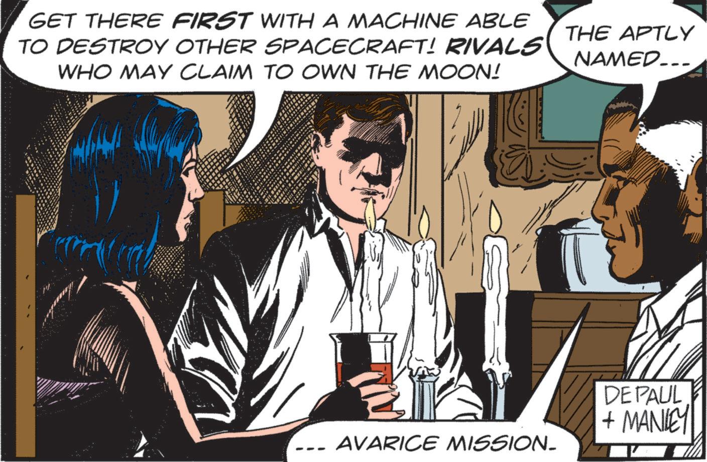 Conversation OCR: GET THERE FIRST WITH A MACHINE ABLE TO DESTROY OTHER SPACECRAFT! RIVALS WHO MAY CLAIM TO OWN THE MOON! THE APTLY NAMED... DEPAUL + MANLEY AVARICE MISSION. GET THERE FIRST WITH A MACHINE ABLE TO DESTROY OTHER SPACECRAFT ! RIVALS WHO MAY CLAIM TO OWN THE MOON ! THE APTLY NAMED ... DEPAUL + MANLEY AVARICE MISSION .