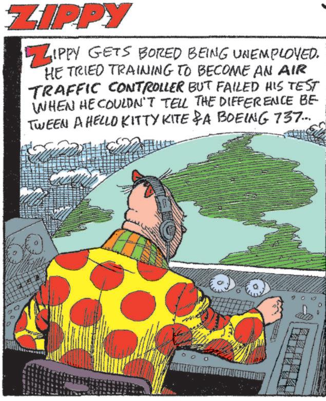 Pattern OCR: ZIPPY ZIPPY GETS BORED BEING UNEMPLOYED. HE TRIED TRAINING TO BECOME AN AIR TRAFFIC CONTROLLER BUT FAILED HIS TEST WHEN HE COULDN'T TELL THE DIFFERENCE BE TWEEN A HELLO KITTY KITE & A BOEING 737... www ZIPPY ZIPPY GETS BORED BEING UNEMPLOYED . HE TRIED TRAINING TO BECOME AN AIR TRAFFIC CONTROLLER BUT FAILED HIS TEST WHEN HE COULDN'T TELL THE DIFFERENCE BE TWEEN A HELLO KITTY KITE & A BOEING 737 ... www
