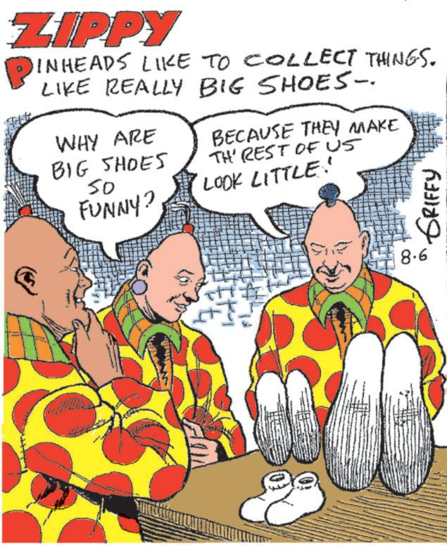 Line OCR: ZIPPY P! INHEADS LIKE TO COLLECT THINGS. LIKE REALLY BIG SHOES- WHY ARE BIG SHOES 50 FUNNY? BECAUSE THEY MAKE TH' REST OF US LOOK LITTLE! GRIFFY $7 ????? (0) 8.6 ZIPPY P ! INHEADS LIKE TO COLLECT THINGS . LIKE REALLY BIG SHOES- WHY ARE BIG SHOES 50 FUNNY ? BECAUSE THEY MAKE TH ' REST OF US LOOK LITTLE ! GRIFFY $ 7 ???? ? ( 0 ) 8.6