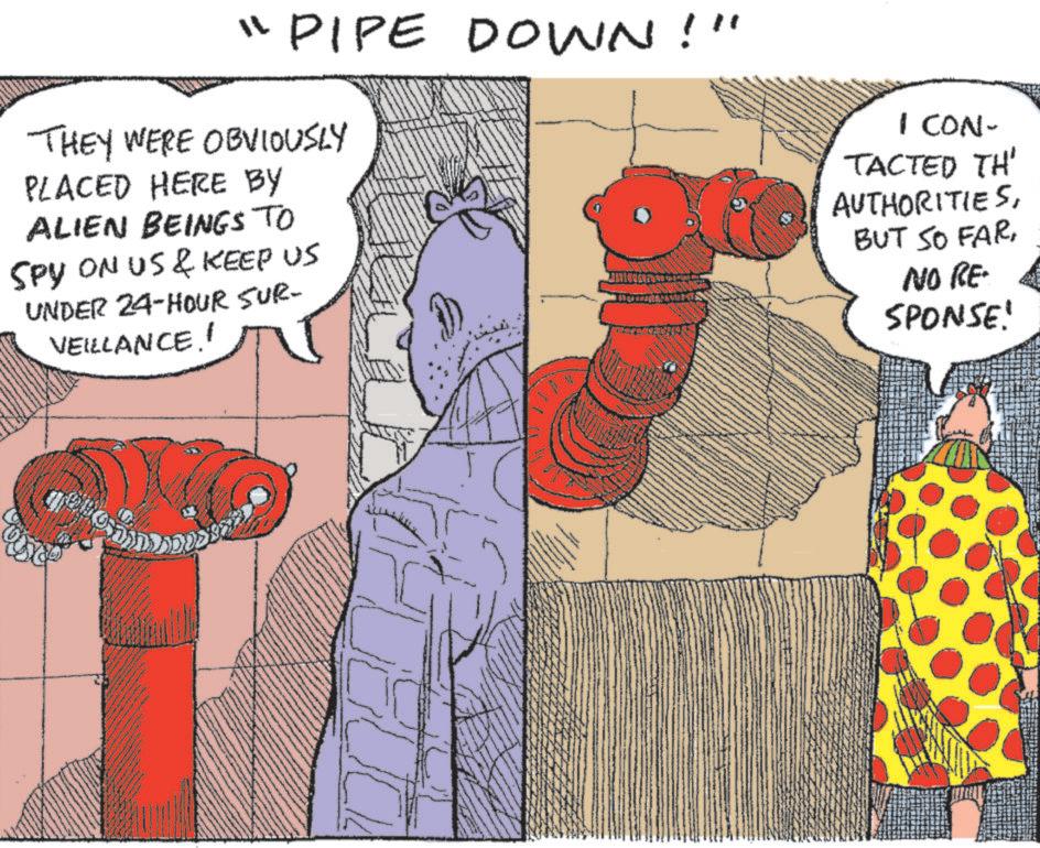 Illustration OCR: "PIPE DOWN!" THEY WERE OBVIOUSLY PLACED HERE BY ALIEN BEINGS TO SPY ON US & KEEP US UNDER 24-HOUR SUR- VEILLANCE.' I CON- TACTED TH' AUTHORITIESNO RE SPONSE! " PIPE DOWN ! " THEY WERE OBVIOUSLY PLACED HERE BY ALIEN BEINGS TO SPY ON US & KEEP US UNDER 24 - HOUR SUR- VEILLANCE . ' I CON- TACTED TH ' AUTHORITIESBUT SO FARNO RE SPONSE !