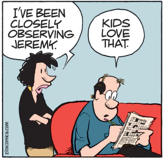 People OCR: zitscomics.com I'VE BEEN CLOSELY OBSERVING JEREMY. KIDS LOVE THAT. zitscomics.com I'VE BEEN CLOSELY OBSERVING JEREMY . KIDS LOVE THAT .
