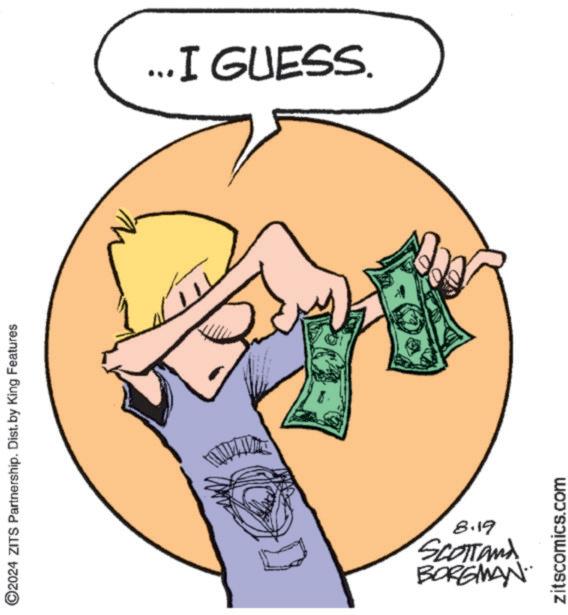 Sleeve OCR: ©2024 ZITS Partnership. Dist. by King Features 8.19 BORGMAN SCOTTOND ...I GUESS. zitscomics.com © 2024 ZITS Partnership . Dist . by King Features 8.19 BORGMAN SCOTTOND ... I GUESS . zitscomics.com