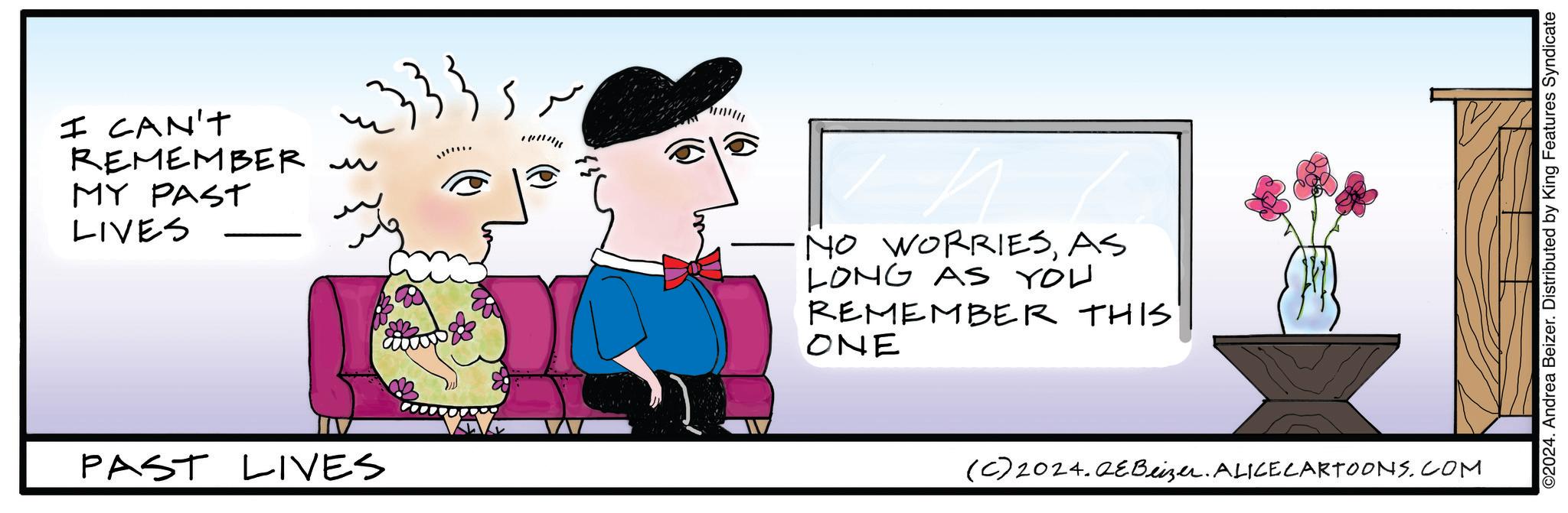 Conversation OCR: I CAN'T REMEMBER MY PAST LIVES 3333 PAST LIVES NO WORRIESAS LONG AS YOU REMEMBER THIS ONE (C) 2024. QE Beizer. ALICE CARTOONS.COM ©2024. Andrea Beizer. Distributed by King Features Syndicate I CAN'T REMEMBER MY PAST LIVES 3333 PAST LIVES NO WORRIESAS LONG AS YOU REMEMBER THIS ONE ( C ) 2024. QE Beizer . ALICE CARTOONS.COM © 2024 . Andrea Beizer . Distributed by King Features Syndicate