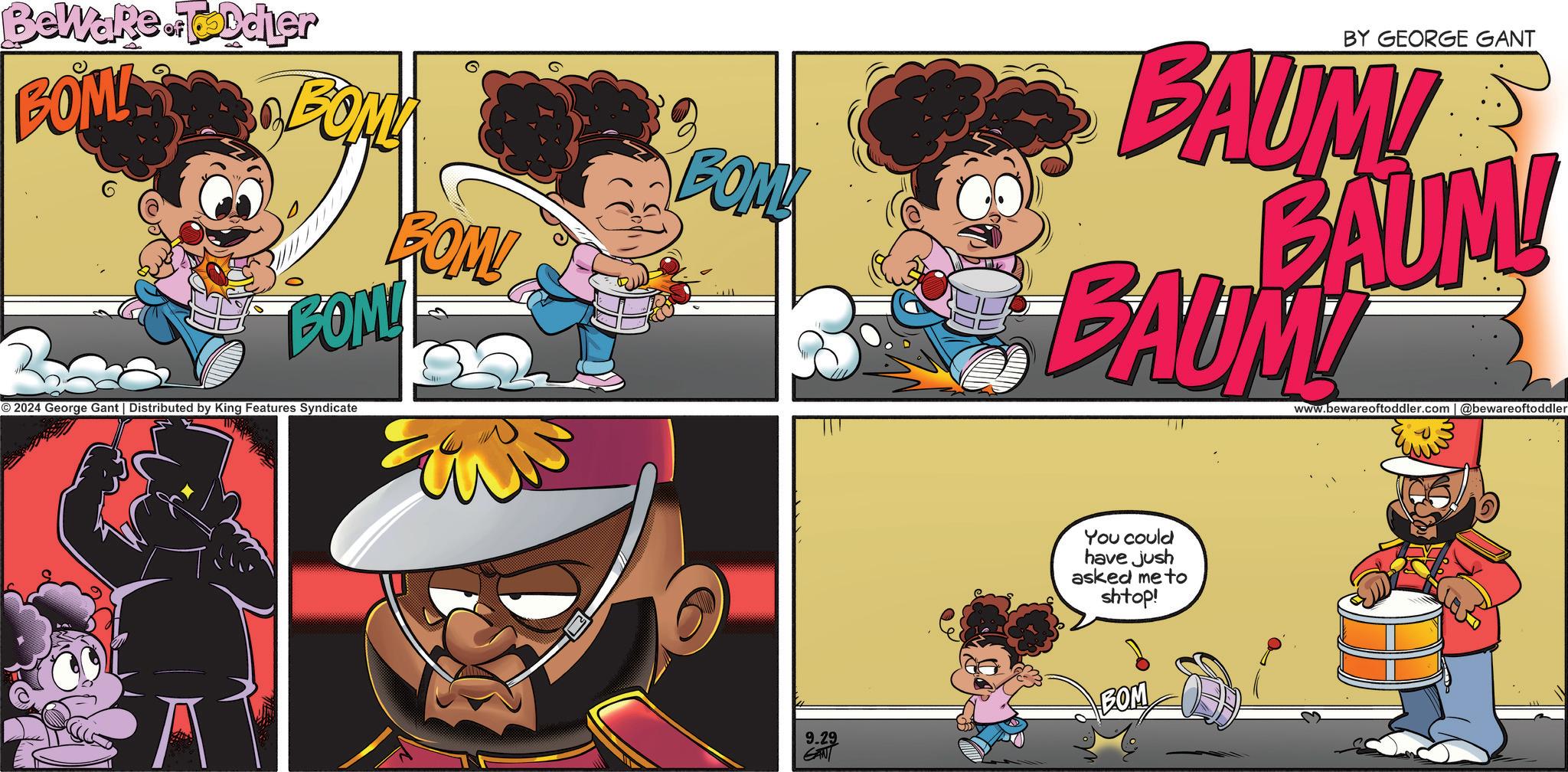 Art OCR: Beware. Toddler BOML BOM © 2024 George Gant | Distributed by King Features Syndicate BOM! BOM BY GEORGE GANT BAUM BAUM! BAUM www.bewareoftoddler.com | @bewareoftoddler You could have jush asked me to shtop! 9.29 GAN BOM Beware . Toddler BOML BOM © 2024 George Gant | Distributed by King Features Syndicate BOM ! BOM BY GEORGE GANT BAUM BAUM ! BAUM www.bewareoftoddler.com | @bewareoftoddler You could have jush asked me to shtop ! 9.29 GAN BOM