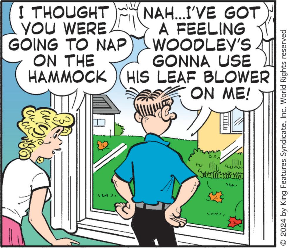 Font OCR: I THOUGHT YOU WERE GOING TO NAP ON THE HAMMOCK NAH...I'VE GOT A FEELING WOODLEY'S GONNA USE HIS LEAF BLOWER ON ME! cu ?? S ?? ???? 2024 by King Features SyndicateInc. World Rights reserved I THOUGHT YOU WERE GOING TO NAP ON THE HAMMOCK NAH ... I'VE GOT A FEELING WOODLEY'S GONNA USE HIS LEAF BLOWER ON ME ! cu ?? S ?? ???? 2024 by King Features SyndicateInc. World Rights reserved