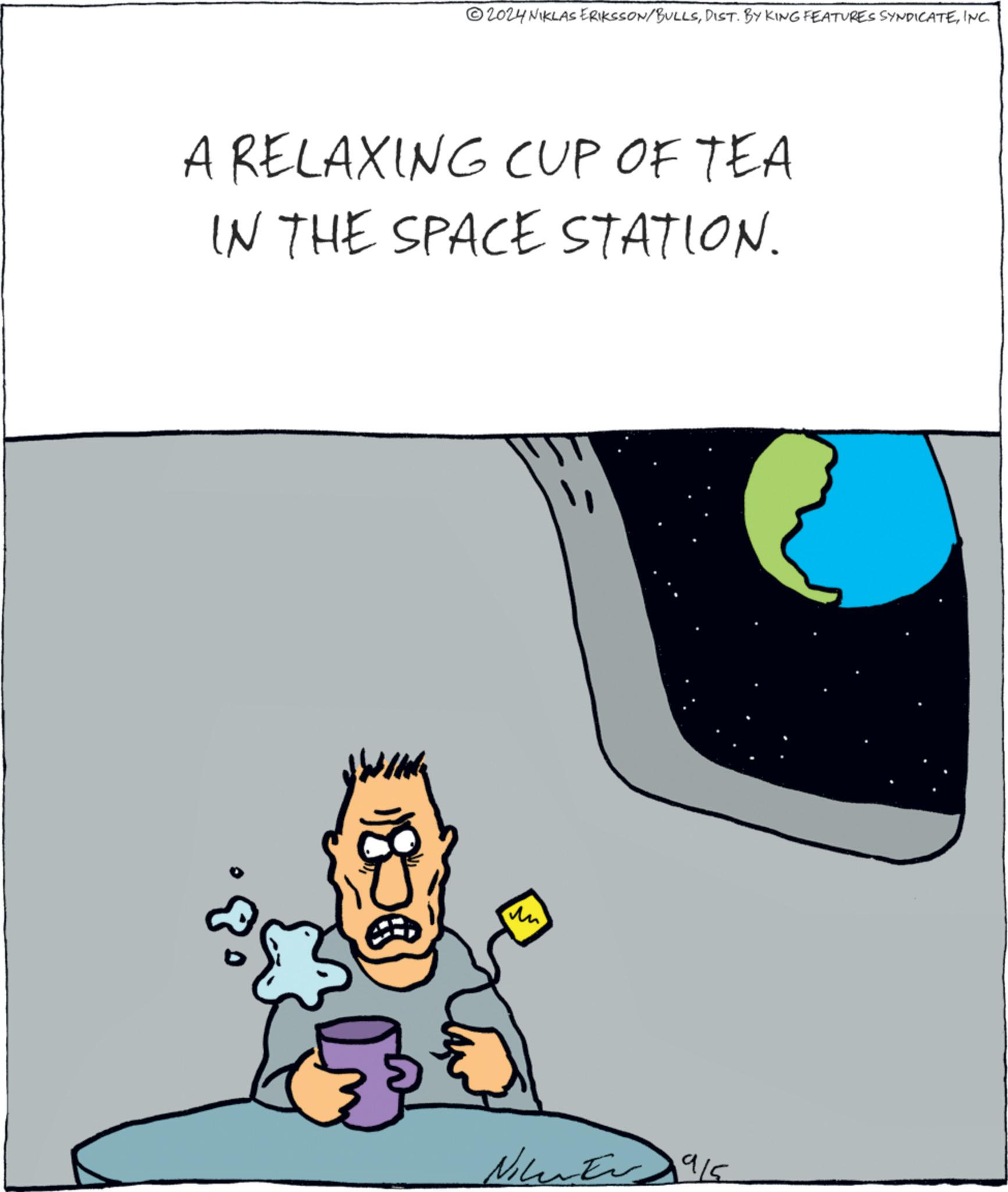 Water OCR: 2024 NIKLAS ERIKSSON/BULLSINC. A RELAXING CUP OF TEA IN THE SPACE STATION. ?? N915 2024 NIKLAS ERIKSSON / BULLSDIST . BY KING FEATURES SYNDICATEINC . A RELAXING CUP OF TEA IN THE SPACE STATION . ?? N915