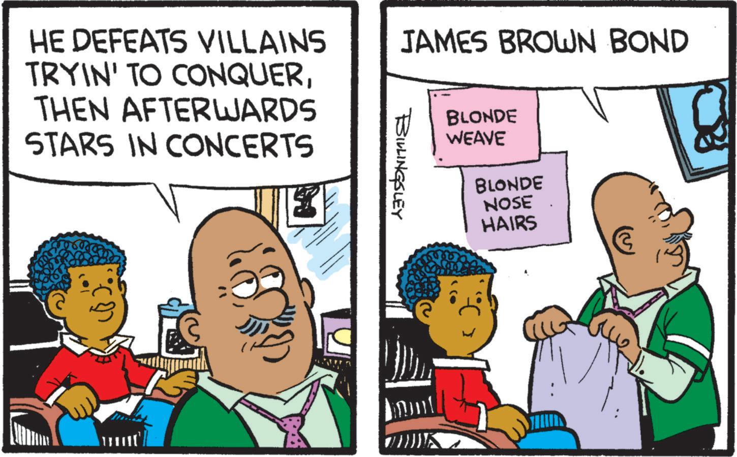 Parallel OCR: HE DEFEATS VILLAINS TRYIN' TO CONQUERTHEN AFTERWARDS STARS IN CONCERTS JAMES BROWN BOND BILLINGSLEY BLONDE WEAVE BLONDE NOSE HAIRS HE DEFEATS VILLAINS TRYIN ' TO CONQUERTHEN AFTERWARDS STARS IN CONCERTS JAMES BROWN BOND BILLINGSLEY BLONDE WEAVE BLONDE NOSE HAIRS