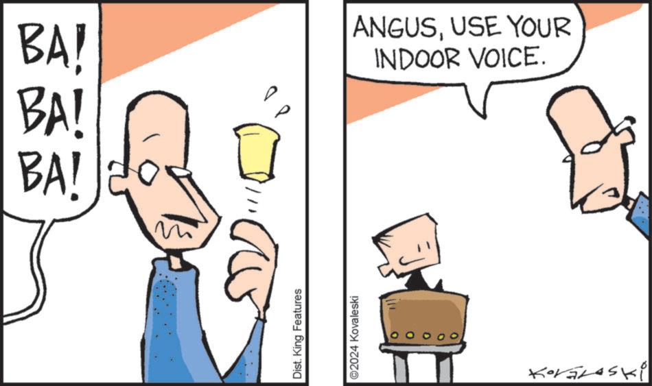 Parallel OCR: BA! BA! BA! Dist. King Features D ©2024 Kovaleski 00 Koráloski ANGUSUSE YOUR INDOOR VOICE. BA ! BA ! BA ! Dist . King Features D © 2024 Kovaleski 00 Koráloski ANGUSUSE YOUR INDOOR VOICE .