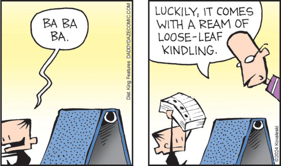 Design OCR: BA BA BA. Dist. King Features DADDYDAZECOMIC.COM LUCKILYIT COMES WITH A REAM OF LOOSE-LEAF KINDLING. @2024 Kovaleski BA BA BA . Dist . King Features DADDYDAZECOMIC.COM LUCKILYIT COMES WITH A REAM OF LOOSE - LEAF KINDLING . @ 2024 Kovaleski
