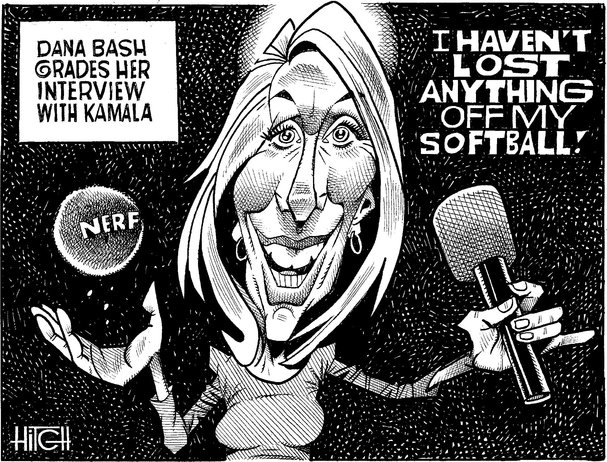 Art OCR: DANA BASH GRADES HER INTERVIEW WITH KAMALA HiTell NERF - I HAVEN'T LOST ANYTHING OFF MY SOFTBALL! DANA BASH GRADES HER INTERVIEW WITH KAMALA HiTell NERF - I HAVEN'T LOST ANYTHING OFF MY SOFTBALL !