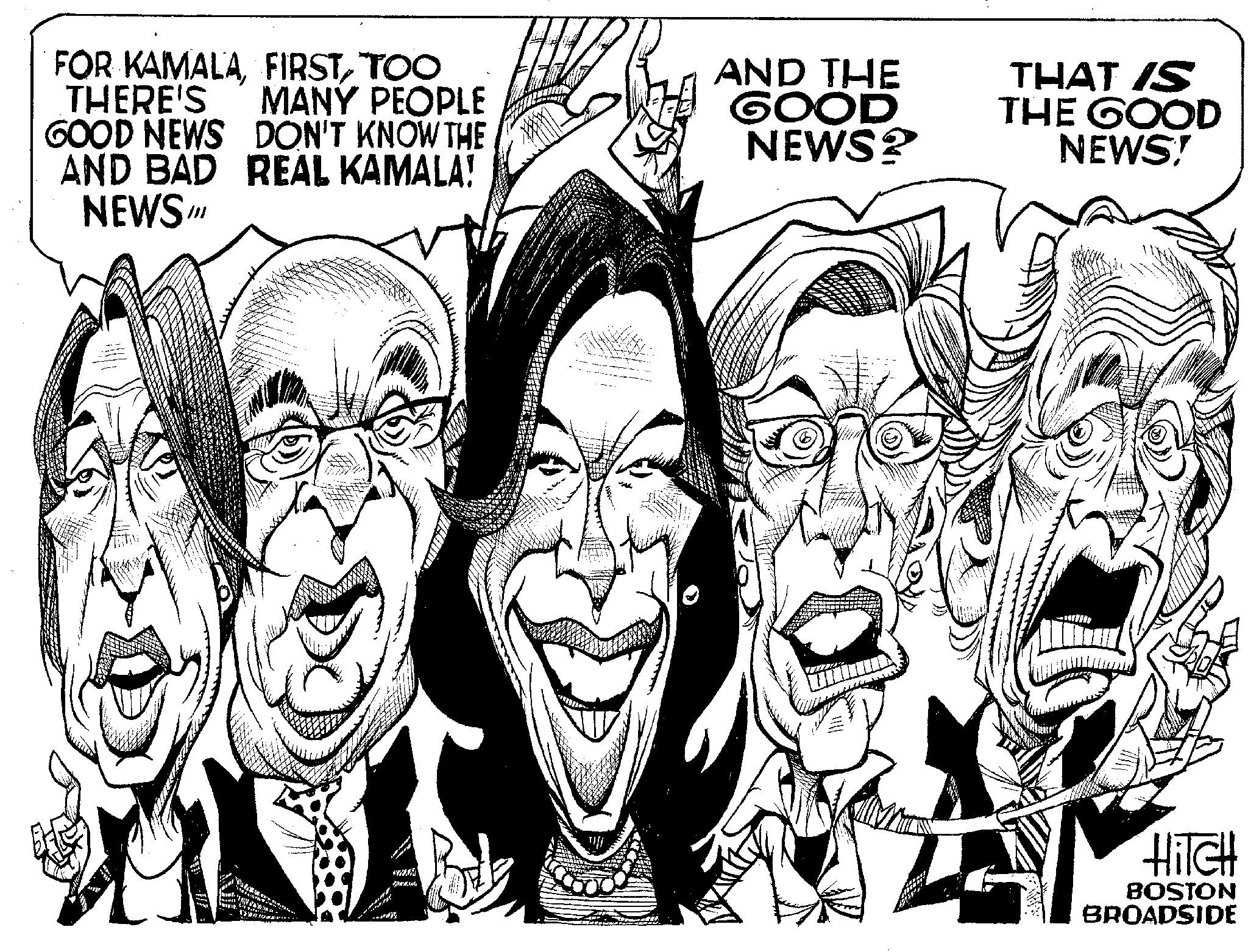 Cartoon OCR: FOR KAMALATOO THERE'S MANY PEOPLE GOOD NEWS DON'T KNOW THE AND BAD REAL KAMALA! NEWS" AND THE GOOD NEWS? THAT IS THE GOOD NEWS! HITCH BOSTON BROADSIDE FOR KAMALATOO THERE'S MANY PEOPLE GOOD NEWS DON'T KNOW THE AND BAD REAL KAMALA ! NEWS " AND THE GOOD NEWS ? THAT IS THE GOOD NEWS ! HITCH BOSTON BROADSIDE