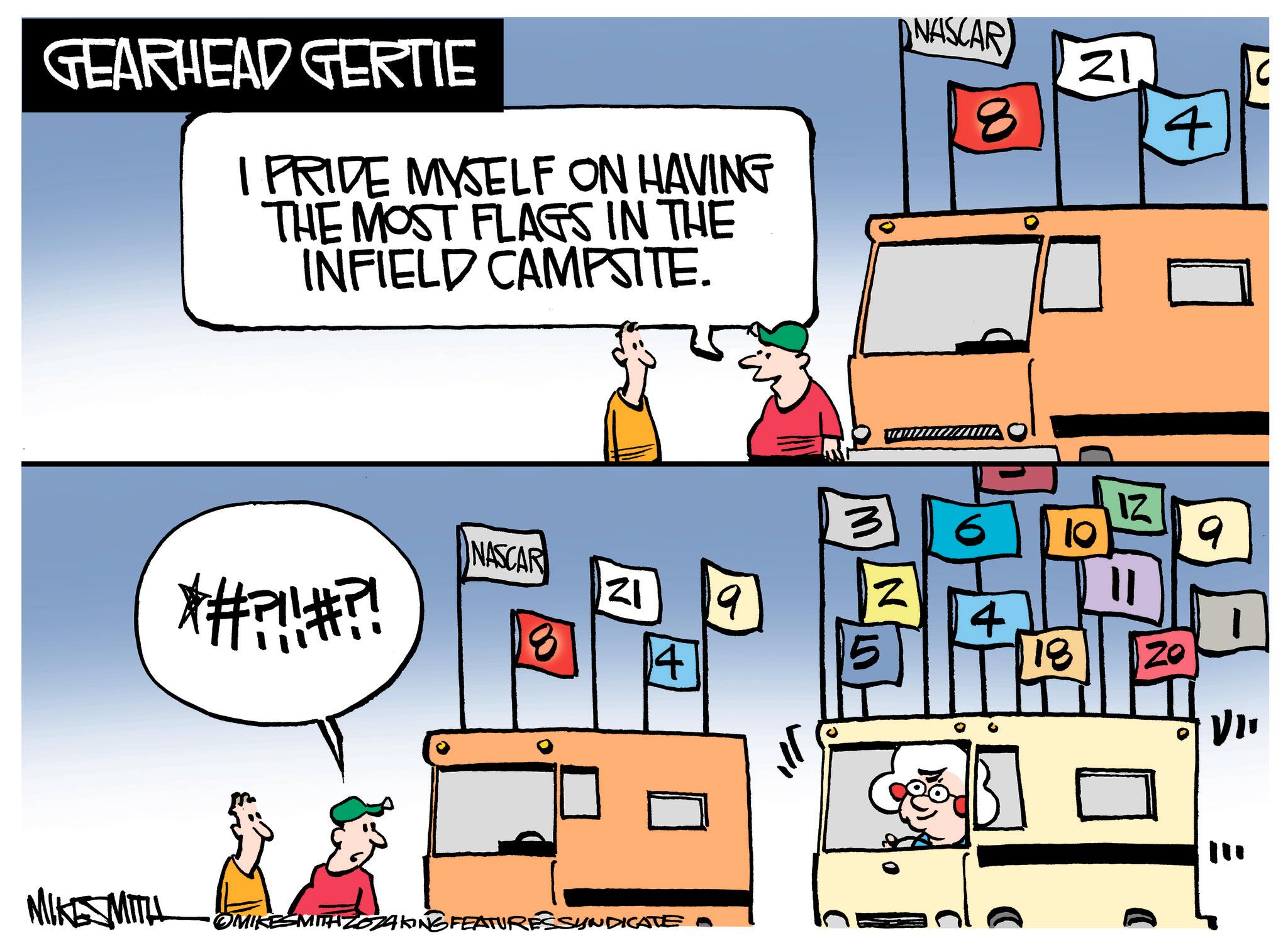 Window OCR: MIKE MITH GEARHEAD GERTIE I PRIDE MYSELF ON HAVING THE MOST FLAGS IN THE INFIELD CAMPSITE. *#?!!#?! NASCAR ? 9 8 14 OMIKESMITH ZOZAKING FEATURES SYNDICATE A W N NASCAR 8 21. C 4 12 6 10 9 4 18 VI D MIKE MITH GEARHEAD GERTIE I PRIDE MYSELF ON HAVING THE MOST FLAGS IN THE INFIELD CAMPSITE . * # ? !! # ?! NASCAR ? 9 8 14 OMIKESMITH ZOZAKING FEATURES SYNDICATE A W N NASCAR 8 21. C 4 12 6 10 9 4 18 VI D