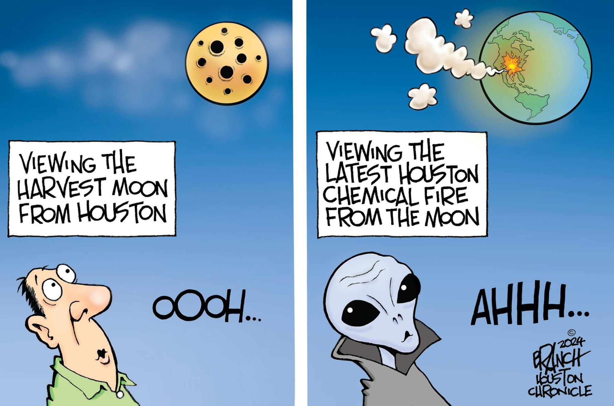Adaptation OCR: VIEWING THE HARVEST MOON FROM HOUSTON VIEWING THE LATEST HOUSTON CHEMICAL FIRE FROM THE MOON OOOH... AHHH... 12024 BRANCH HOUSTON CHRONICLE VIEWING THE HARVEST MOON FROM HOUSTON VIEWING THE LATEST HOUSTON CHEMICAL FIRE FROM THE MOON OOOH ... AHHH ... 12024 BRANCH HOUSTON CHRONICLE