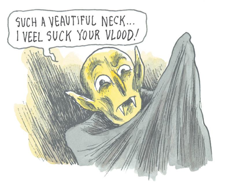 Fictional character OCR: SUCH A VEAUTIFUL NECK... I VEEL SUCK YOUR VLOOD! SUCH A VEAUTIFUL NECK ... I VEEL SUCK YOUR VLOOD !