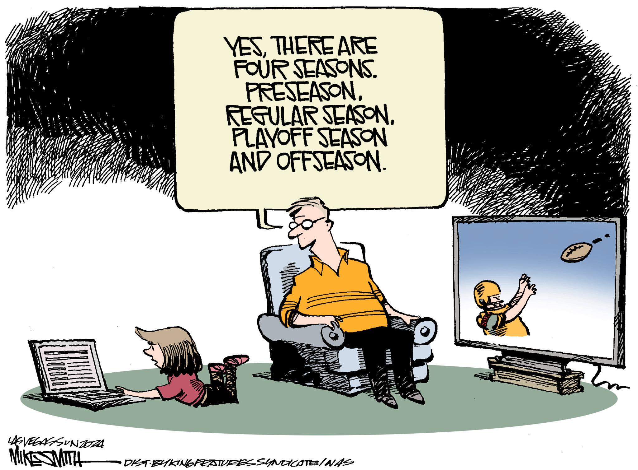 Conversation OCR: LASVEGASSUNZOZA MIKE MITH YESTHERE ARE FOUR SEASONS. PRESEASONREGULAR SEASON. PLAYOFF SEASON AND OFFSEASON. DIST BYKINGFEATURES SYNDICATE/NAS ** LASVEGASSUNZOZA MIKE MITH YESTHERE ARE FOUR SEASONS . PRESEASONREGULAR SEASON . PLAYOFF SEASON AND OFFSEASON . DIST BYKINGFEATURES SYNDICATE / NAS **