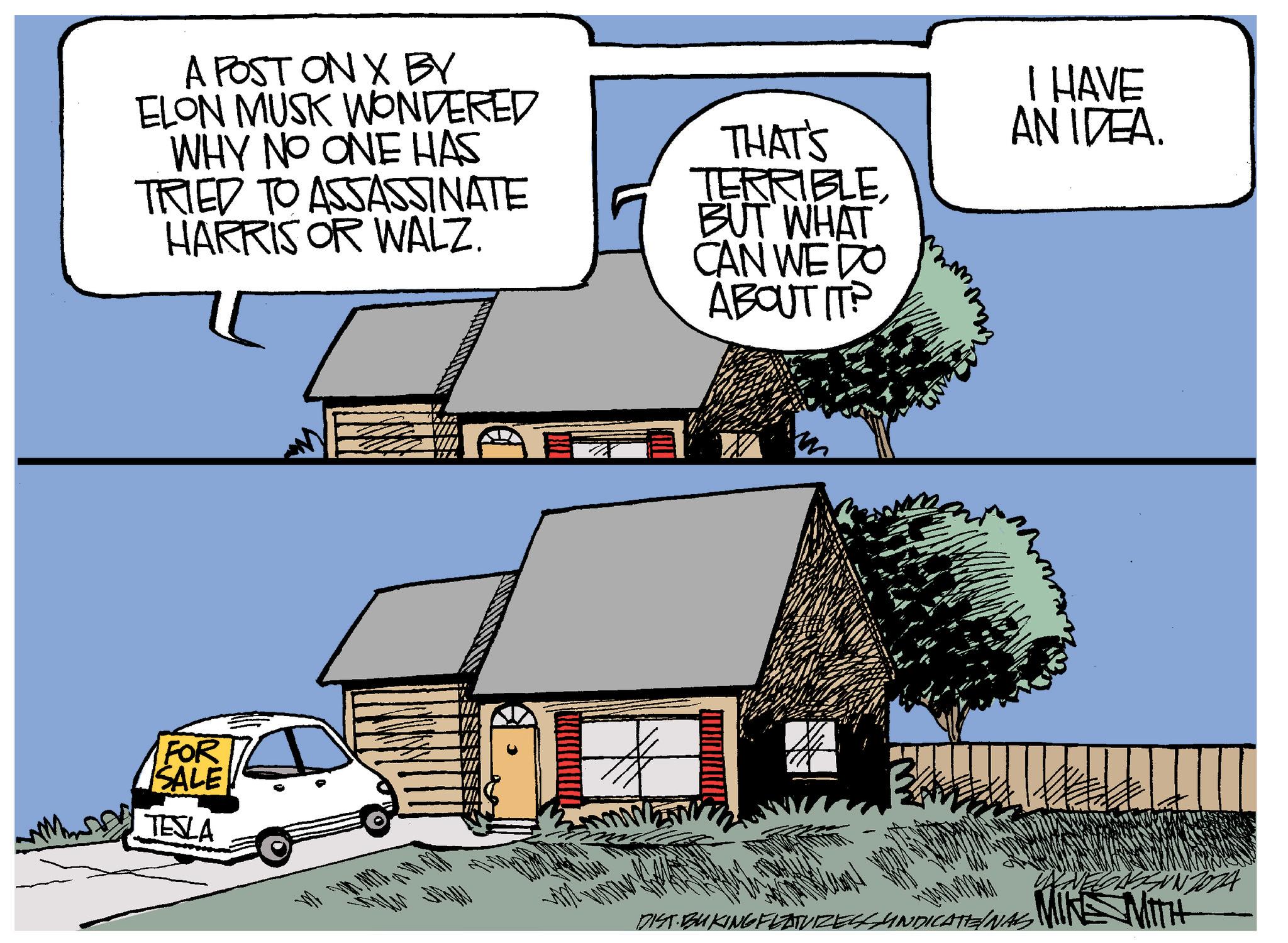 Parallel OCR: A POST ON X BY ELON MUSK WONDERED WHY NO ONE HAS TRIED TO ASSASSINATE HARRIS OR WALZ. THAT'S TERRIBLEBUT WHAT CAN WE DO ABOUT IT? 17 FOR SALE TESLA DIST BUKING FEATURES SYNDICATE/NAS wier I HAVE AN IDEA. A POST ON X BY ELON MUSK WONDERED WHY NO ONE HAS TRIED TO ASSASSINATE HARRIS OR WALZ . THAT'S TERRIBLEBUT WHAT CAN WE DO ABOUT IT ? 17 FOR SALE TESLA DIST BUKING FEATURES SYNDICATE / NAS wier I HAVE AN IDEA .