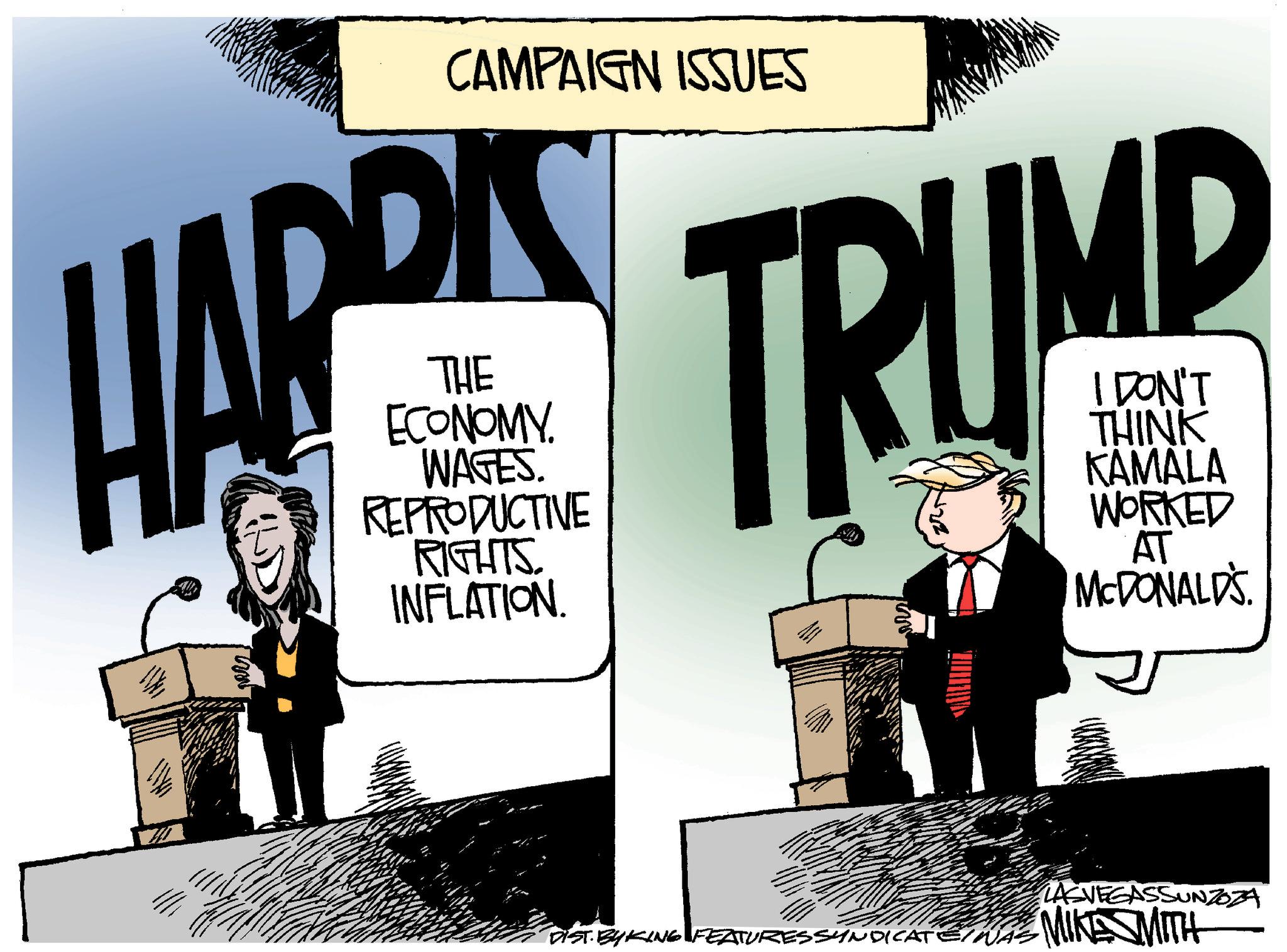 Fictional character OCR: CAMPAIGN ISSUES ????? ECONOMY. WAGES. REPRODUCTIVE RIGHTS. INFLATION. TRUMP I DON'T THINK KAMALA WORKED AT McDONALDS. LASVEGASSUNZOZA DIST. BY KING FEATURES SYNDICATENAS MIKE SMITH CAMPAIGN ISSUES ????? ECONOMY . WAGES . REPRODUCTIVE RIGHTS . INFLATION . TRUMP I DON'T THINK KAMALA WORKED AT McDONALDS . LASVEGASSUNZOZA DIST . BY KING FEATURES SYNDICATENAS MIKE SMITH