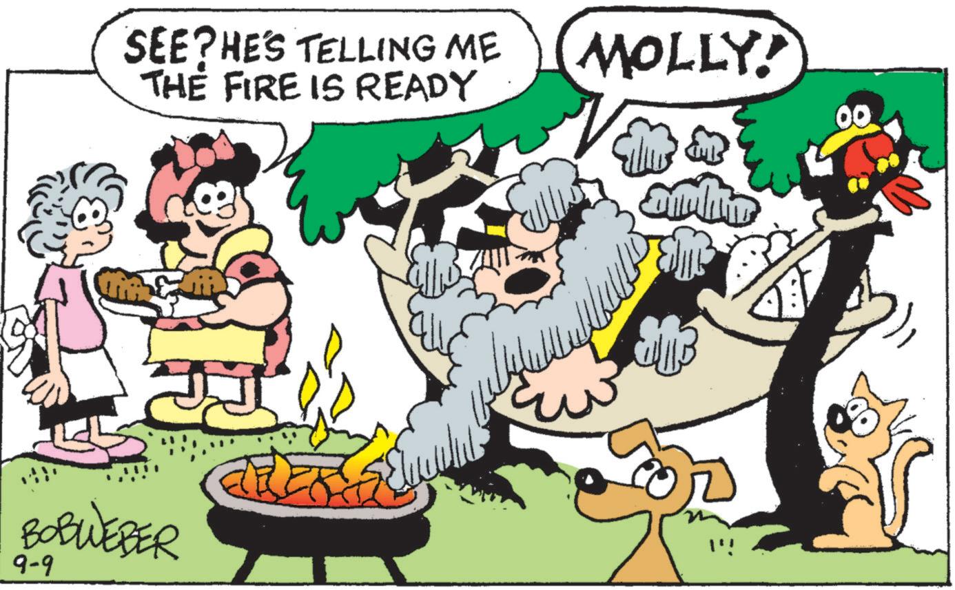 Natural foods OCR: SEE?HE'S TELLING ME THE FIRE IS READY 8 BOBWEBER 9-9 MOLLY! 00 !!! SEE ? HE'S TELLING ME THE FIRE IS READY 8 BOBWEBER 9-9 MOLLY ! 00 !!!