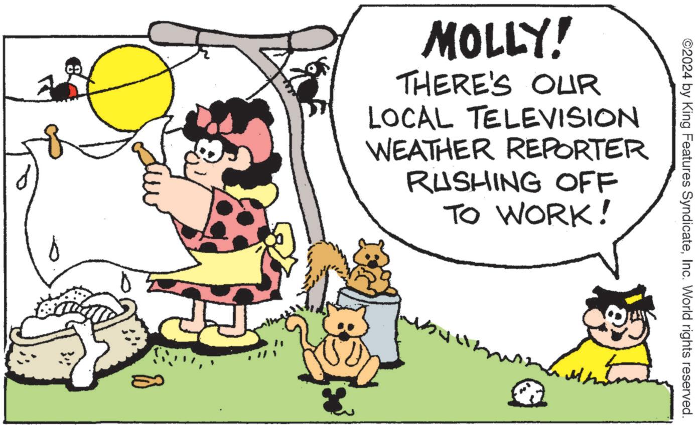 Font OCR: 0 MOLLY! THERE'S OUR LOCAL TELEVISION WEATHER REPORTER RUSHING OFF TO WORK! ?. ©2024 by King Features SyndicateInc. World rights reserved. 0 MOLLY ! THERE'S OUR LOCAL TELEVISION WEATHER REPORTER RUSHING OFF TO WORK ! ? . © 2024 by King Features SyndicateInc. World rights reserved .