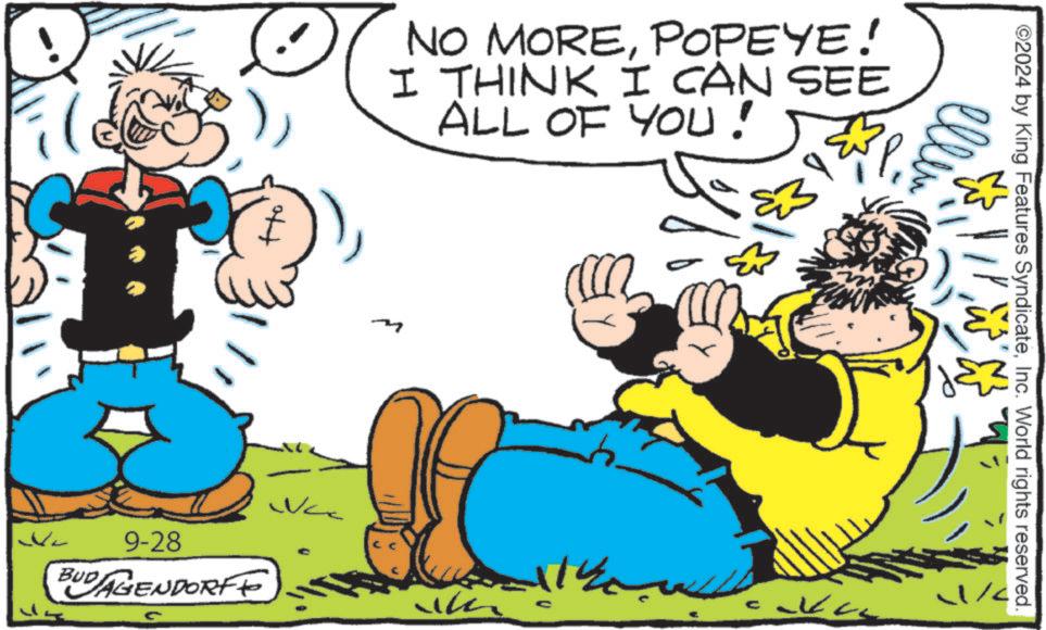 Art OCR: 9-28 BUD AGENDORFF NO MOREPOPEYE! I THINK I CAN SEE ALL OF YOU! Nac ?? ?? ©2024 by King Features SyndicateInc. World rights reserved. ??? 9-28 BUD AGENDORFF NO MOREPOPEYE ! I THINK I CAN SEE ALL OF YOU ! Nac ?? ?? © 2024 by King Features SyndicateInc. World rights reserved . ???