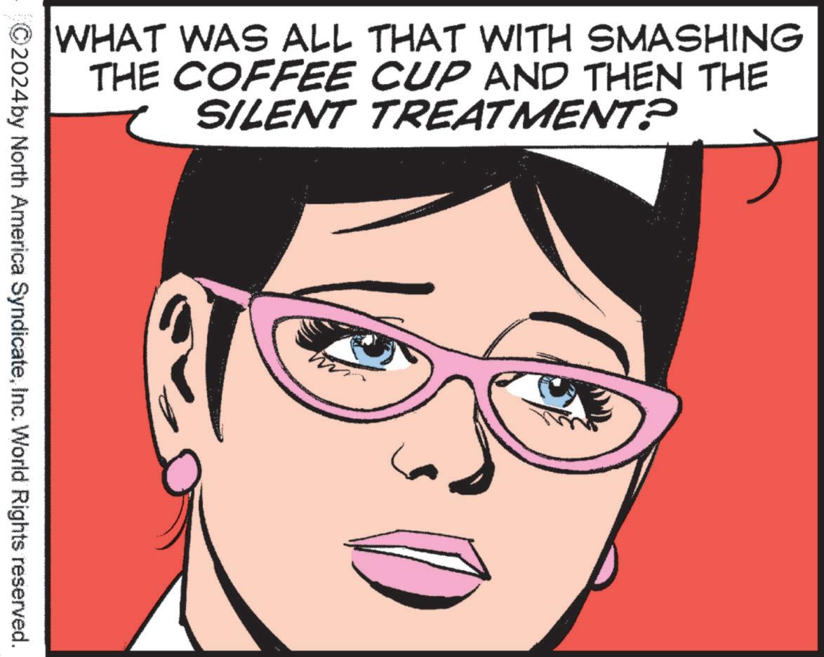 Facial expression OCR: WHAT WAS ALL THAT WITH SMASHING THE COFFEE CUP AND THEN THE SILENT TREATMENT? 2024 by North America SyndicateInc. World Rights reserved. WHAT WAS ALL THAT WITH SMASHING THE COFFEE CUP AND THEN THE SILENT TREATMENT ? 2024 by North America SyndicateInc. World Rights reserved .
