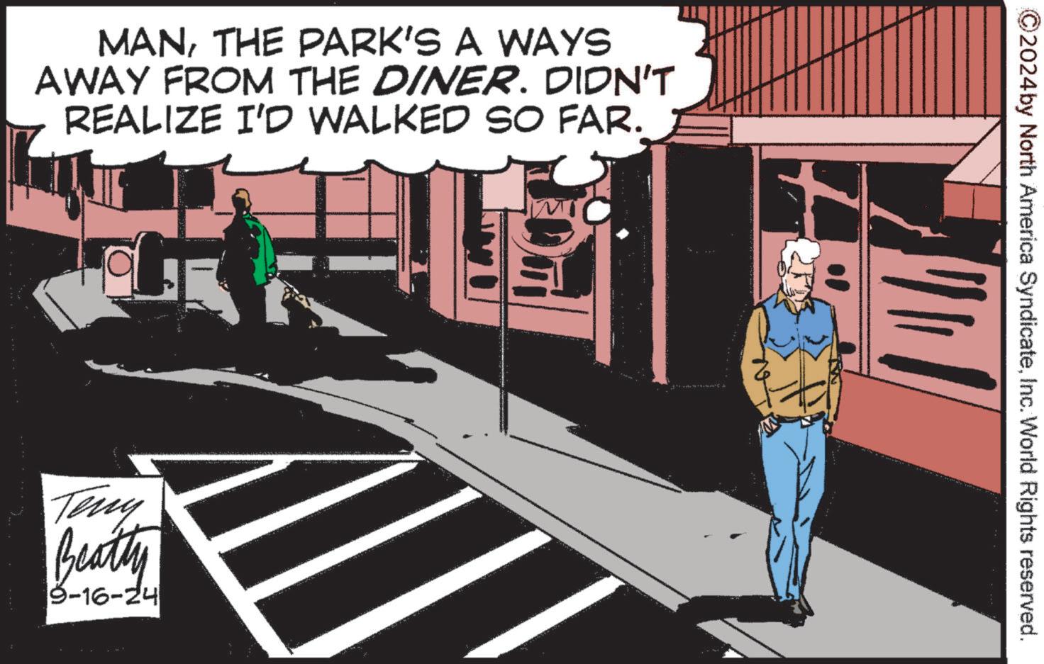 Comics OCR: MANTHE PARK'S A WAYS AWAY FROM THE DINER. DIDN'T REALIZE I'D WALKED SO FAR. Teny Beatly 8-16-24 2024by North America SyndicateInc. World Rights reserved. MANTHE PARK'S A WAYS AWAY FROM THE DINER . DIDN'T REALIZE I'D WALKED SO FAR . Teny Beatly 8-16-24 2024by North America SyndicateInc. World Rights reserved .