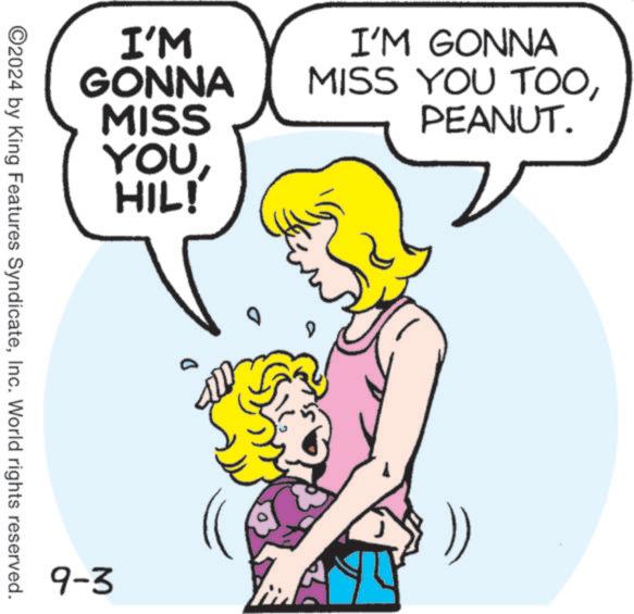 Human body OCR: I'M GONNA MISS YOUHIL! ©2024 by King Features SyndicateInc. World rights reserved. 9-3 I'M GONNA MISS YOU TOOPEANUT. I'M GONNA MISS YOUHIL ! © 2024 by King Features SyndicateInc. World rights reserved . 9-3 I'M GONNA MISS YOU TOOPEANUT .