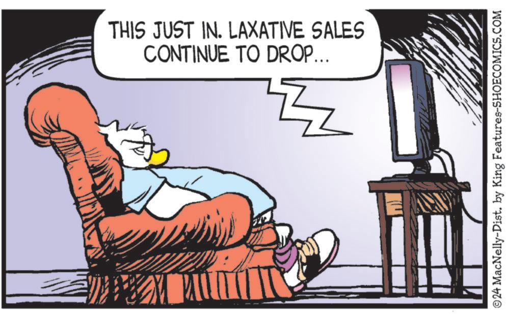 Pleased OCR: FROM MU THIS JUST IN. LAXATIVE SALES CONTINUE TO DROP... ©24 MacNelly-Dist. by King Features-SHOECOMICS.COM FROM MU THIS JUST IN . LAXATIVE SALES CONTINUE TO DROP ... © 24 MacNelly - Dist . by King Features-SHOECOMICS.COM