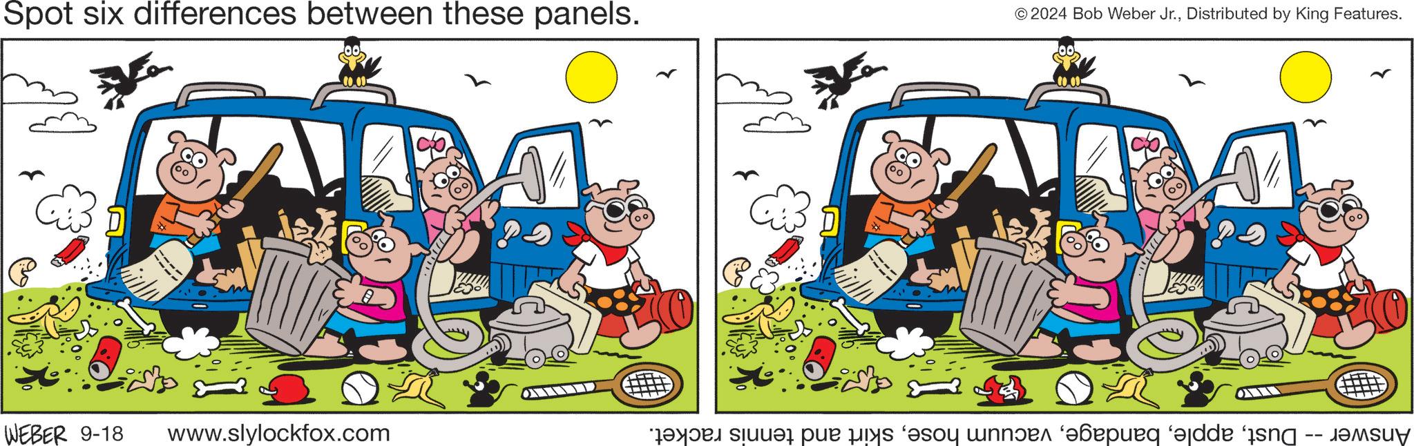 Font OCR: Spot six differences between these panels. ©2024 Bob Weber Jr.Distributed by King Features. WEBER 9-18 www.slylockfox.com Answer -- Dustskirt and tennis racket. Spot six differences between these panels . © 2024 Bob Weber Jr.Distributed by King Features . WEBER 9-18 www.slylockfox.com Answer -- Dustvacuum hoseskirt and tennis racket .