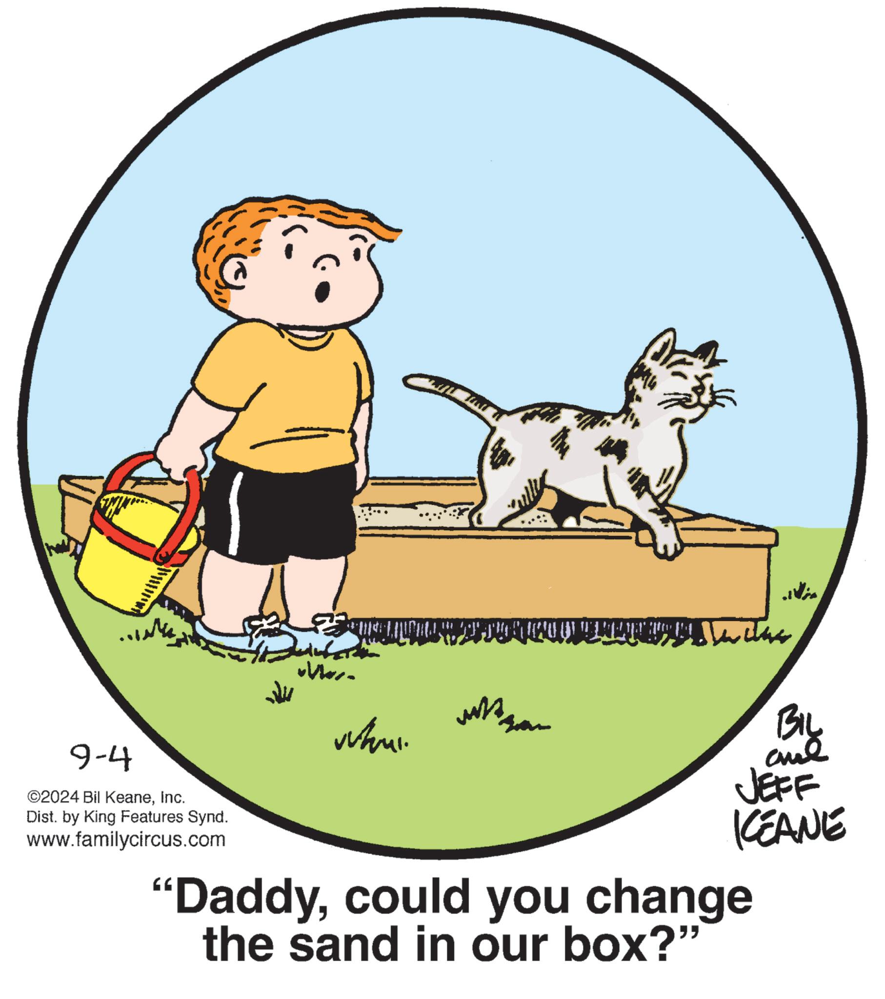 Working animal OCR: wwwwwww 9-4 ©2024 Bil KeaneInc. Dist. by King Features Synd. www.familycircus.com www. in BIL JEFF KCEANE "Daddycould you change the sand in our box?" wwwwwww 9-4 © 2024 Bil KeaneInc. Dist . by King Features Synd . www.familycircus.com www . in BIL JEFF KCEANE " Daddycould you change the sand in our box ? "