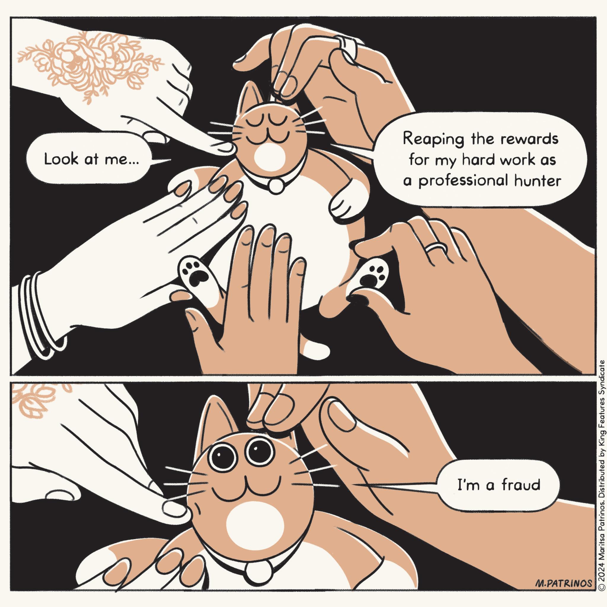 Thumb OCR: Look at me... Reaping the rewards my hard work as for a professional hunter I'm a fraud M.PATRINOS 2024 Maritsa Patrinos. Distributed by King Features Syndicate Look at me ... Reaping the rewards my hard work as for a professional hunter I'm a fraud M.PATRINOS 2024 Maritsa Patrinos . Distributed by King Features Syndicate