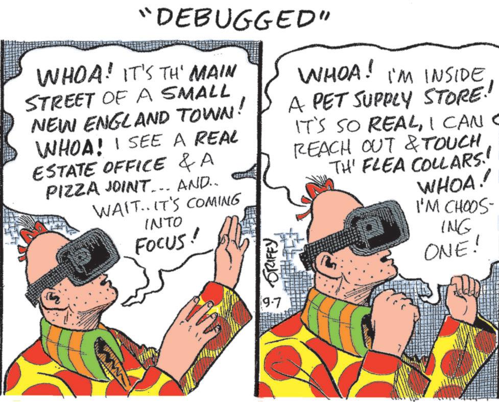 Illustration OCR: "DEBUGGED" WHOA! IT'S TH' MAIN STREET OF A SMALL NEW ENGLAND TOWN! WHOA! I SEE A REAL ESTATE OFFICE & A PIZZA JOINT... AND.. WAIT.. IT'S COMING INTO FOCUS! GRIFFY WHOA! I'M INSIDE A PET SUPPLY STORE. IT'S SO REALI CAN C REACH OUT & TOUCH TH' FLEA COLLARS." WHOA! I'M CHOOS- ING ONE! 9.7 " DEBUGGED " WHOA ! IT'S TH ' MAIN STREET OF A SMALL NEW ENGLAND TOWN ! WHOA ! I SEE A REAL ESTATE OFFICE & A PIZZA JOINT ... AND .. WAIT .. IT'S COMING INTO FOCUS ! GRIFFY WHOA ! I'M INSIDE A PET SUPPLY STORE . IT'S SO REALI CAN C REACH OUT & TOUCH TH ' FLEA COLLARS . " WHOA ! I'M CHOOS- ING ONE ! 9.7