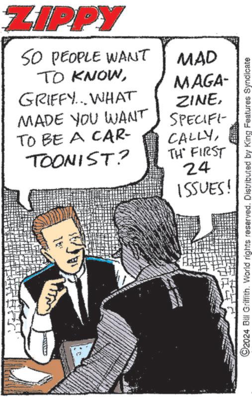 Comic book OCR: ZIPPY SO PEOPLE WANT TO KNOWGRIFFY... WHAT MADE YOU WANT TO BE A CAR- TOONIST? MAD MAGA- ZINESPECIFI- CALLYTH FIRST 24 ISSUES! ©2024 Bill Griffith. World rights reserved. Distributed by King Features Syndicate ZIPPY SO PEOPLE WANT TO KNOWGRIFFY ... WHAT MADE YOU WANT TO BE A CAR- TOONIST ? MAD MAGA- ZINESPECIFI- CALLYTH FIRST 24 ISSUES ! © 2024 Bill Griffith . World rights reserved . Distributed by King Features Syndicate