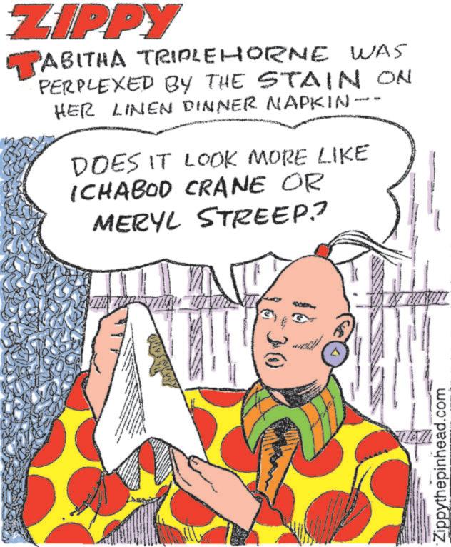 Font OCR: ZIPPY ABITHA TRIPLEHORNE WAS PERPLEXED BY THE STAIN ON HER LINEN DINNER NAPKIN DOES IT LOOK MORE LIKE ICHABOD CRANE OR MERYL STREEP? Zippythepinhead.com ZIPPY ABITHA TRIPLEHORNE WAS PERPLEXED BY THE STAIN ON HER LINEN DINNER NAPKIN DOES IT LOOK MORE LIKE ICHABOD CRANE OR MERYL STREEP ? Zippythepinhead.com