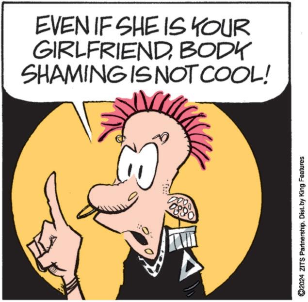 Rectangle OCR: EVEN IF SHE IS YOUR GIRLFRIENDBODY SHAMING IS NOT COOL! 000 0890 ©2024 ZITS Partnership. Dist. by King Features EVEN IF SHE IS YOUR GIRLFRIENDBODY SHAMING IS NOT COOL ! 000 0890 © 2024 ZITS Partnership . Dist . by King Features