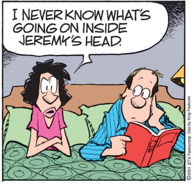Fictional character OCR: I NEVER KNOW WHAT'S GOING ON INSIDE JEREMY'S HEAD. ©2024 ZITS Partnership. Dist. by King Features I NEVER KNOW WHAT'S GOING ON INSIDE JEREMY'S HEAD . © 2024 ZITS Partnership . Dist . by King Features