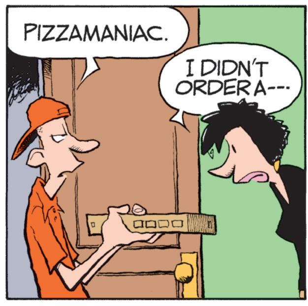 Interaction OCR: PIZZAMANIAC. I DIDN'T ORDER A--- PIZZAMANIAC . I DIDN'T ORDER A ---