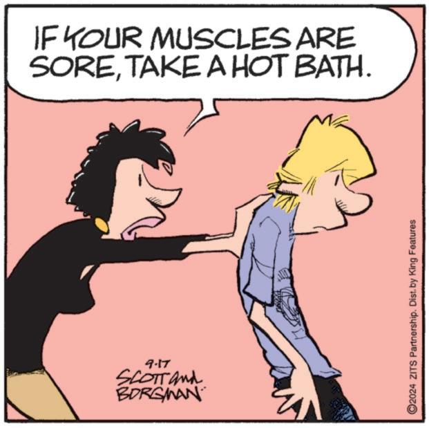Gesture OCR: IF YOUR MUSCLES ARE SORETAKE A HOT BATH. 9-17 SCOTTand BORGMAN 2024 ZITS Partnership. Dist. by King Features IF YOUR MUSCLES ARE SORETAKE A HOT BATH . 9-17 SCOTTand BORGMAN 2024 ZITS Partnership . Dist . by King Features