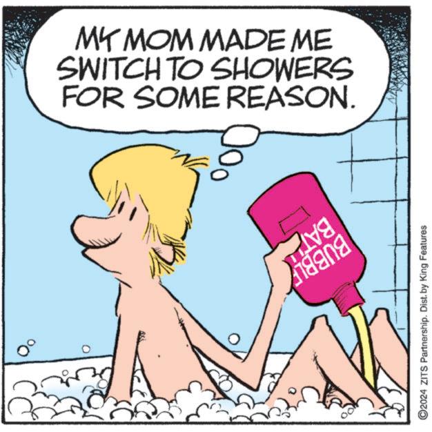 Finger OCR: ?? MY MOM MADE ME SWITCH TO SHOWERS FOR SOME REASON. BATTI BUBBLE ©2024 ZITS Partnership. Dist. by King Features ?? MY MOM MADE ME SWITCH TO SHOWERS FOR SOME REASON . BATTI BUBBLE © 2024 ZITS Partnership . Dist . by King Features